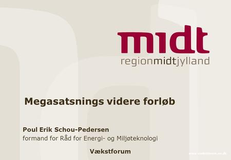 Vækstforum www.vaekstforum.rm.dk Megasatsnings videre forløb Poul Erik Schou-Pedersen formand for Råd for Energi- og Miljøteknologi.