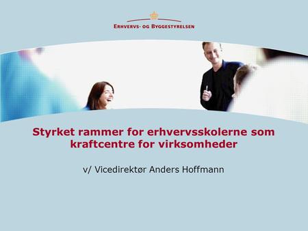 Styrket rammer for erhvervsskolerne som kraftcentre for virksomheder v/ Vicedirektør Anders Hoffmann.