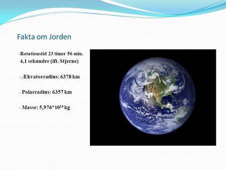 Fakta om Jorden 4,1 sekunder (ift. Stjerne) - Ækvatorradius: 6378 km