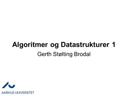 Algoritmer og Datastrukturer 1 Gerth Stølting Brodal.
