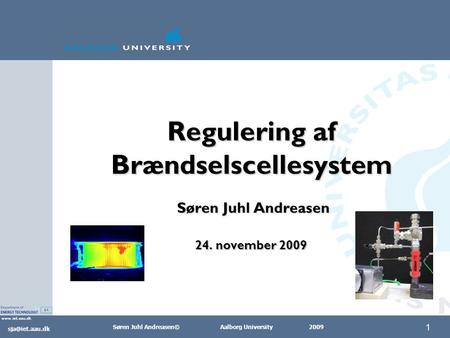 Søren Juhl Andreasen© Aalborg University 2009 1 Regulering af Brændselscellesystem Søren Juhl Andreasen 24. november 2009.