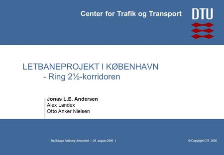 © Copyright CTT 2006 Center for Trafik og Transport Trafikdage Aalborg Universitet | 28. august 2006 | LETBANEPROJEKT I KØBENHAVN - Ring 2½-korridoren.