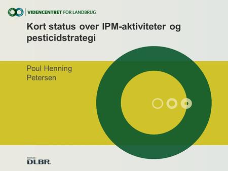Kort status over IPM-aktiviteter og pesticidstrategi Poul Henning Petersen.