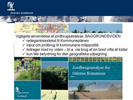 Vigtigste anvendelse af jordbrugsanalyse: BAGGRUNDSVIDEN redegørelsestekst til Kommuneplanen input om jordbrug til kommunens miljøpolitik bidrager med.