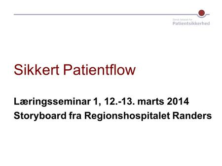 Sikkert Patientflow Læringsseminar 1, 12.-13. marts 2014 Storyboard fra Regionshospitalet Randers.