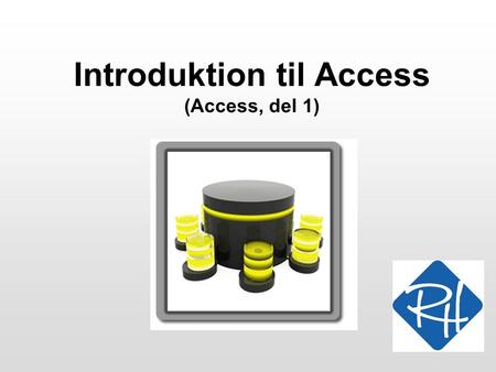 Introduktion til Access (Access, del 1). RHS – Informationsteknologi – 2008 2 Fra design til udvikling Vi ved nu, hvordan vi finder et design for en database,