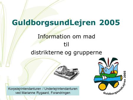 GuldborgsundLejren 2005 Information om mad til distrikterne og grupperne Korpslejrintendanturen / Underlejrintendanturen ved Marianne Rygaard, Forandringen.