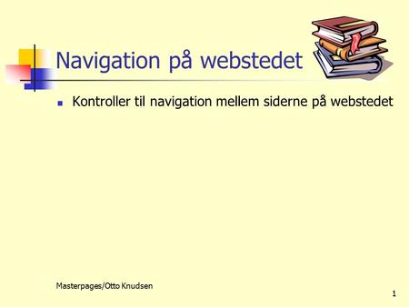 Masterpages/Otto Knudsen 1 Navigation på webstedet Kontroller til navigation mellem siderne på webstedet.