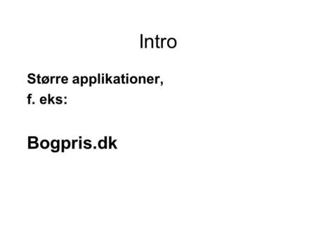 Intro Større applikationer, f. eks: Bogpris.dk. Nye bøger.