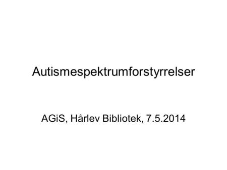 Autismespektrumforstyrrelser AGiS, Hårlev Bibliotek, 7.5.2014.