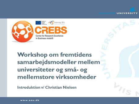 Workshop om fremtidens samarbejdsmodeller mellem universiteter og små- og mellemstore virksomheder Introduktion v/ Christian Nielsen.