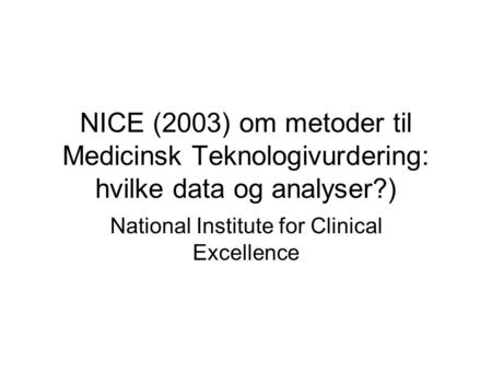 NICE (2003) om metoder til Medicinsk Teknologivurdering: hvilke data og analyser?) National Institute for Clinical Excellence.