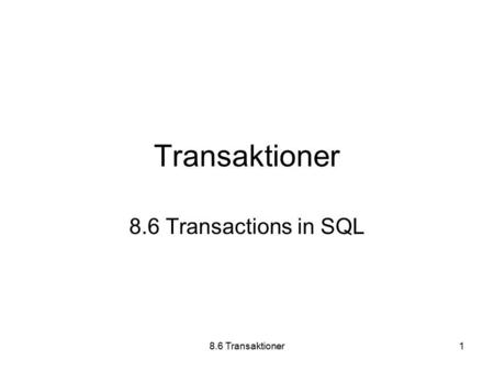 8.6 Transaktioner1 Transaktioner 8.6 Transactions in SQL.