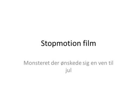 Stopmotion film Monsteret der ønskede sig en ven til jul.