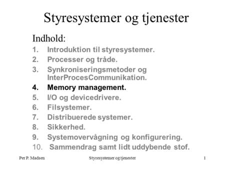 Per P. MadsenStyresystemer og tjenester1 Indhold: 1.Introduktion til styresystemer. 2.Processer og tråde. 3.Synkroniseringsmetoder og InterProcesCommunikation.