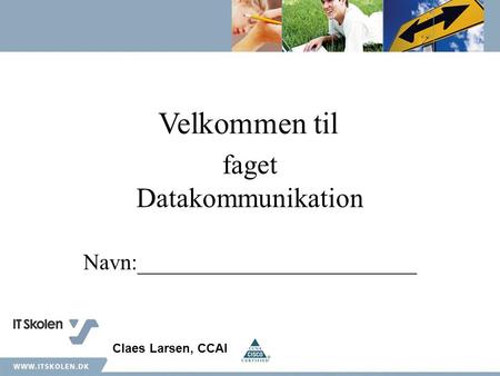 Faget Datakommunikation Navn:_________________________ Velkommen til Claes Larsen, CCAI.