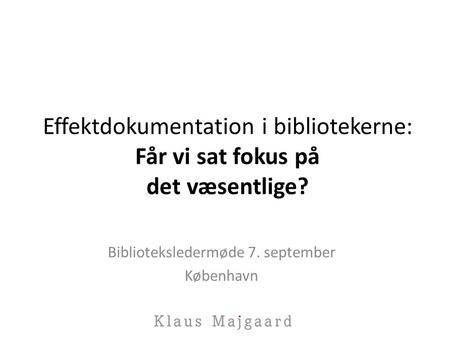 Effektdokumentation i bibliotekerne: Får vi sat fokus på det væsentlige? Biblioteksledermøde 7. september København.