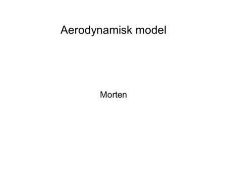 Aerodynamisk model Morten. Indhold Formål med model Valg af model Blokdiagram over Matlab program Testresultater Konklusion.