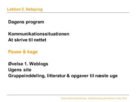 Lektion 2. Netsprog Helene Brøndholt Nielsen, Tekstformidling på Internet, Forår 2004 Dagens program Kommunikationssituationen At skrive til nettet Pause.