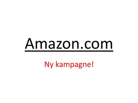 Amazon.com Ny kampagne!. Styrker: Det store kendskabet til amazon.com Det store udbud Let-tilgængeligt (Global-virksomhed) – Tax-omregning Simpelt design.