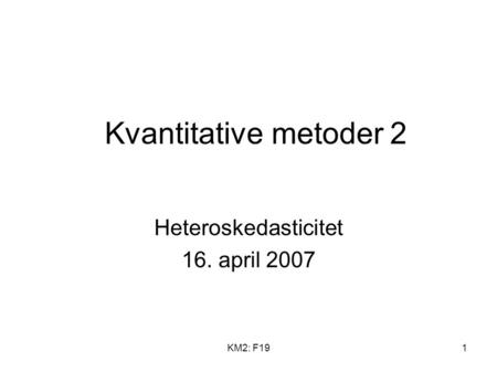 KM2: F191 Kvantitative metoder 2 Heteroskedasticitet 16. april 2007.