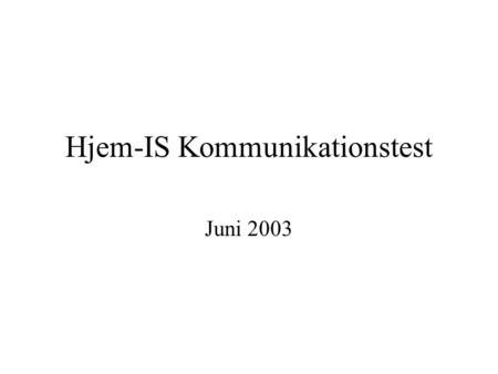 Hjem-IS Kommunikationstest Juni 2003. Om undersøgelsen Data er indsamlet juni 2003 Metode CAWI interview Der er 1128 besvarelser fra medlemmer af Hjem-IS.