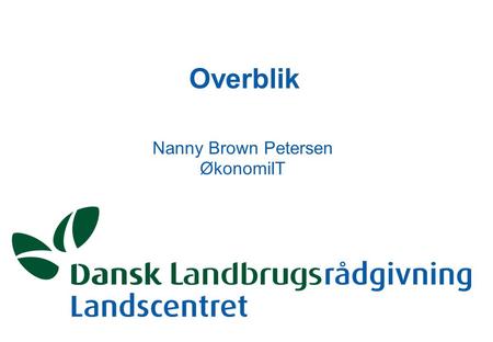 Overblik Nanny Brown Petersen ØkonomiIT. Dansk Landbrugsrådgivning Landscentret.