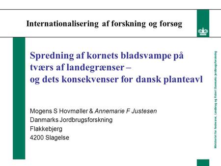 Internationalisering af forskning og forsøg Spredning af kornets bladsvampe på tværs af landegrænser – og dets konsekvenser for dansk planteavl Mogens.