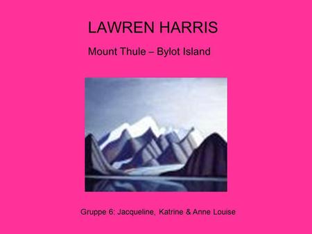 LAWREN HARRIS Mount Thule – Bylot Island Gruppe 6: Jacqueline, Katrine & Anne Louise.