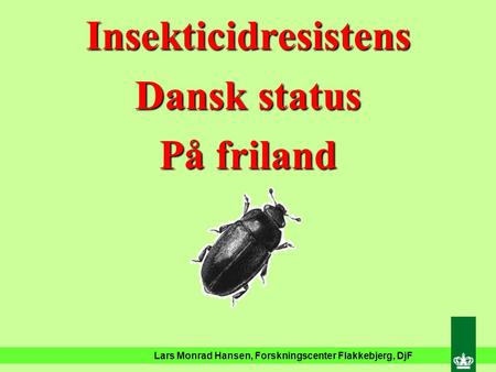 Lars Monrad Hansen, Forskningscenter Flakkebjerg, DjF Insekticidresistens Dansk status På friland.
