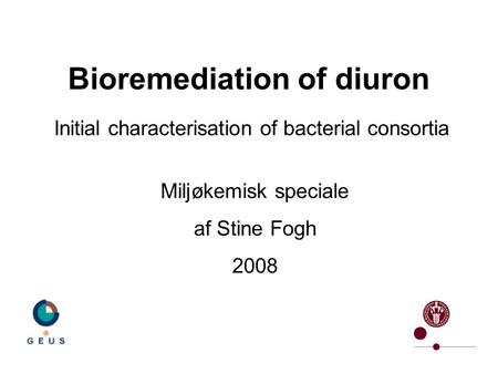 Bioremediation of diuron Initial characterisation of bacterial consortia Miljøkemisk speciale af Stine Fogh 2008.