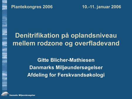Danmarks Miljøundersøgelser Denitrifikation på oplandsniveau mellem rodzone og overfladevand Gitte Blicher-Mathiesen Danmarks Miljøundersøgelser Afdeling.