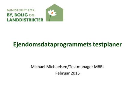 Ejendomsdataprogrammets testplaner Michael Michaelsen/Testmanager MBBL Februar 2015.