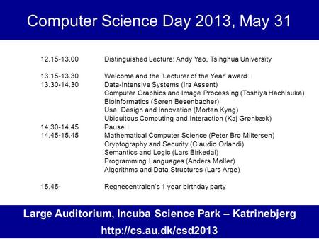 Computer Science Day 2013, May 31 12.15-13.00Distinguished Lecture: Andy Yao, Tsinghua University 13.15-13.30 Welcome and the 'Lecturer of the Year' award.