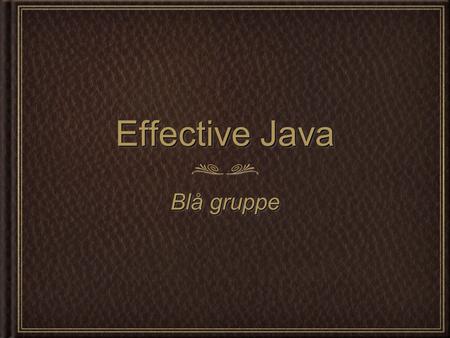Effective Java Blå gruppe. Item 18: Interfaces frem for abstrakte klasser Kan implementeres i klasser der ikke nedarver Eksisterende klasser kan nemt.