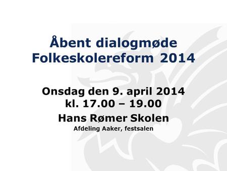 Åbent dialogmøde Folkeskolereform 2014 Onsdag den 9. april 2014 kl. 17.00 – 19.00 Hans Rømer Skolen Afdeling Aaker, festsalen.