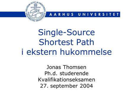 Single-Source Shortest Path i ekstern hukommelse Jonas Thomsen Ph.d. studerende Kvalifikationseksamen 27. september 2004.