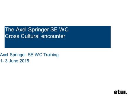 The Axel Springer SE WC Cross Cultural encounter Axel Springer SE WC Training 1- 3 June 2015.