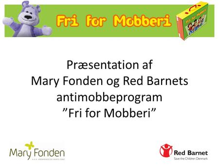 FRI FOR MOBBERI Børnehavekufferten udviklet af Mary Fonden og Red Barnet I kufferten findes redskaber og materialer til antimobbearbejdet i børnehaven.