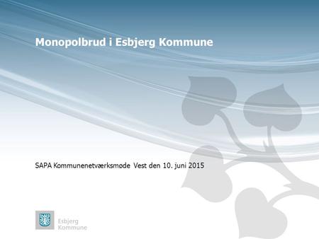 Monopolbrud i Esbjerg Kommune SAPA Kommunenetværksmøde Vest den 10. juni 2015.