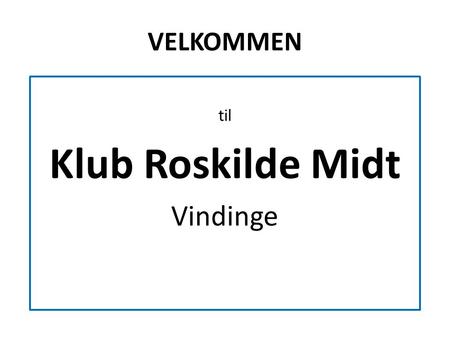 VELKOMMEN til Klub Roskilde Midt Vindinge. KLUB VINDINGE - FORSØG MED SKOLEKLUB Ligeværdigt samarbejde Udnyttelse af hinandens ressourcer -faciliteter.