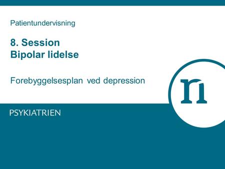 Patientundervisning 8. Session Bipolar lidelse Forebyggelsesplan ved depression.