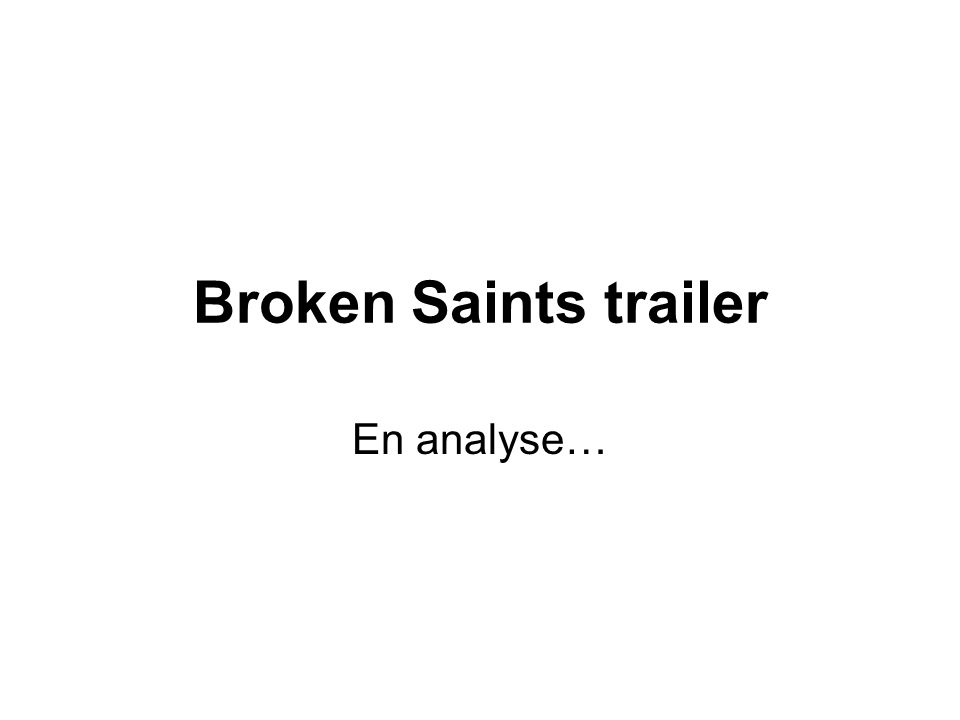 pause etik skærm Broken Saints trailer En analyse…. Broken Saints Kan ses i opbygningen som  3 akter. – ligesom spillefilm. - 1. akt (anslag - teaser / intro) - 2.  midte. - ppt download