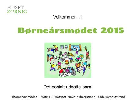 Det socialt udsatte barn Velkommen til #borneaarsmodet Wifi: TDC Hotspot Navn: nyborgstrand Kode: nyborgstrand.