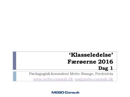 ‘Klasseledelse’ Færøerne 2016 Dag 1 Pædagogisk konsulent Mette Stange, Fredericia