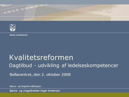 Kvalitetsreformen Dagtilbud - udvikling af ledelseskompetencer Bellacentret, den 2. oktober 2008 Børne- og Ungeforvaltningen Børne- og Ungedirektør Inger.
