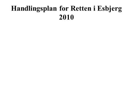Handlingsplan for Retten i Esbjerg 2010. Indledning: