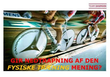 GIR NEDTRAPNING AF DEN FYSISKE TRÆNING MENING?. TITEL / 18. september 2016 VI KÆMPER FOR GULD TIL DANMARK / 2 Fysisk træning – defineret ved: Styrketræning.