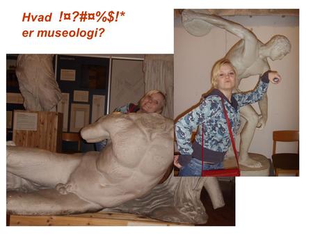 Hvad !¤?#¤%$!* er museologi?. Hvad betyder museologi? Ordet museologi er dannet af to ord: ”museo” og ”logos” ”Museo” stammer fra det græske ord ”museion”,