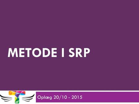 METODE I SRP Oplæg 20/10 - 2015. PowerPointen findes her: Startside: